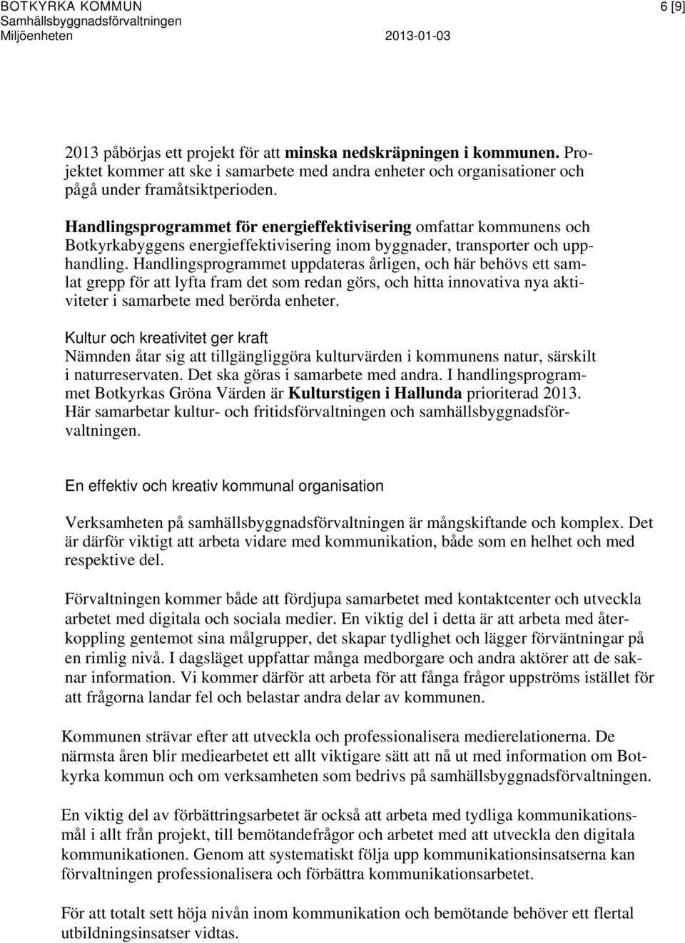 Handlingsprogrammet för energieffektivisering omfattar kommunens och Botkyrkabyggens energieffektivisering inom byggnader, transporter och upphandling.