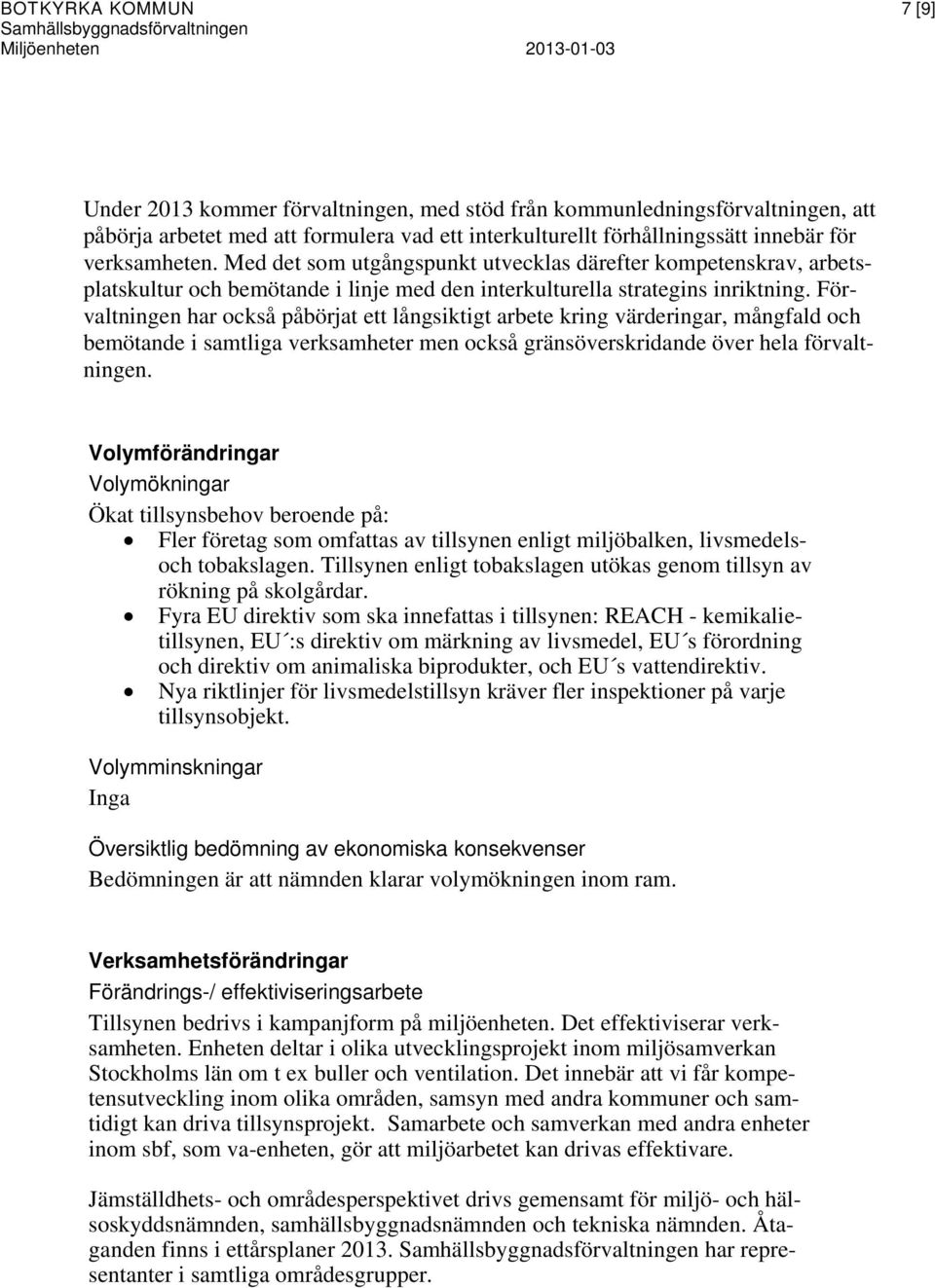 Med det som utgångspunkt utvecklas därefter kompetenskrav, arbetsplatskultur och bemötande i linje med den interkulturella strategins inriktning.