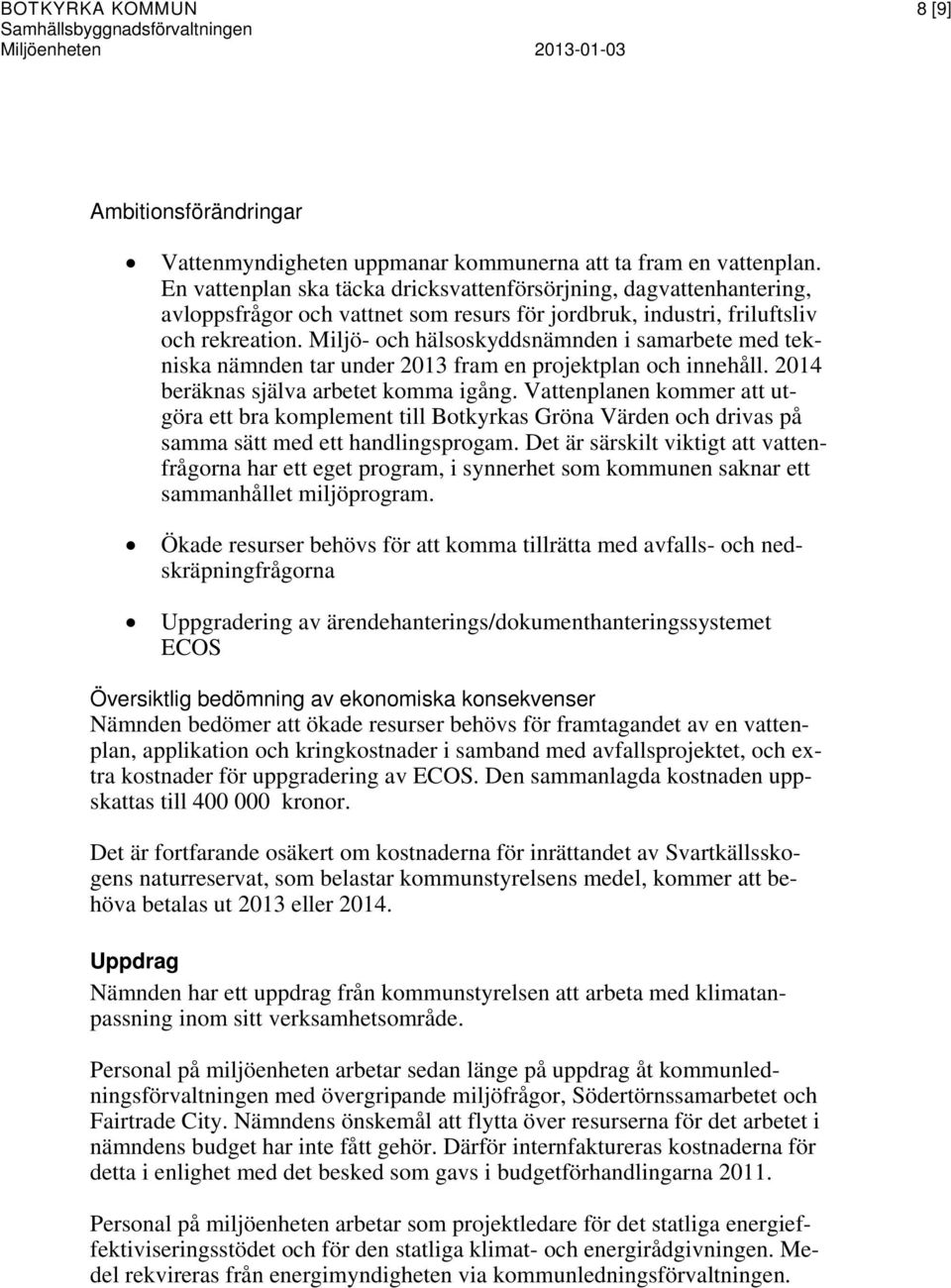 Miljö- och hälsoskyddsnämnden i samarbete med tekniska nämnden tar under 2013 fram en projektplan och innehåll. 2014 beräknas själva arbetet komma igång.