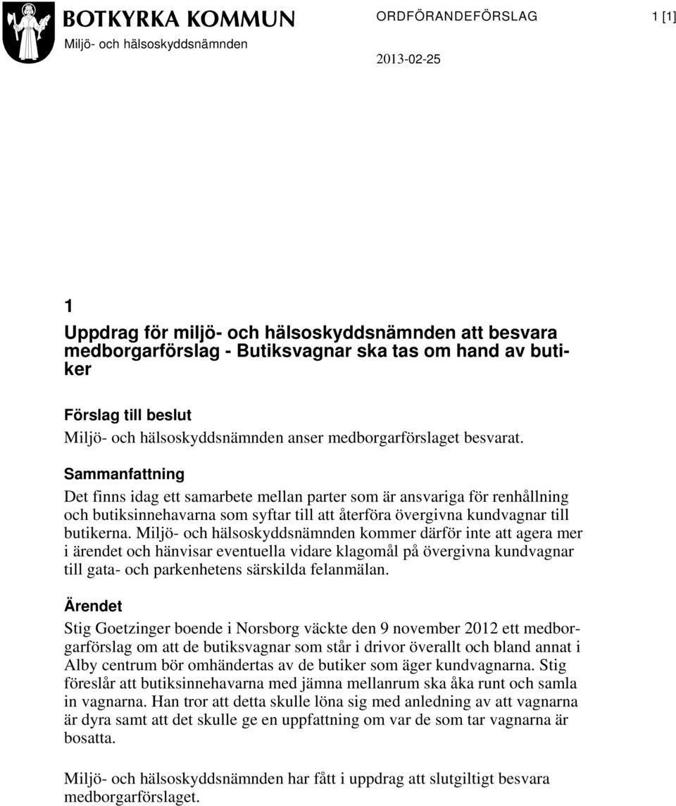 Sammanfattning Det finns idag ett samarbete mellan parter som är ansvariga för renhållning och butiksinnehavarna som syftar till att återföra övergivna kundvagnar till butikerna.