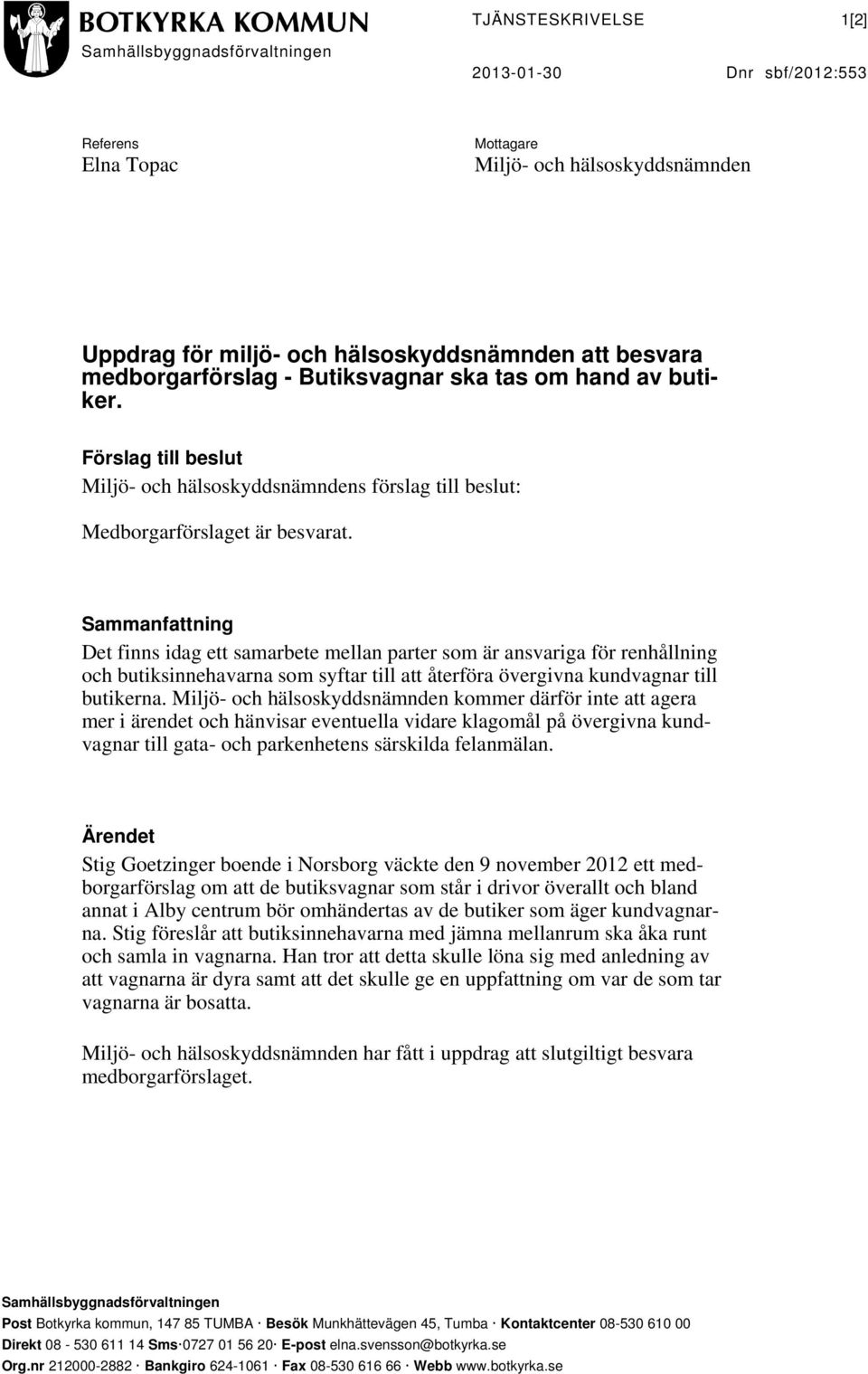 Sammanfattning Det finns idag ett samarbete mellan parter som är ansvariga för renhållning och butiksinnehavarna som syftar till att återföra övergivna kundvagnar till butikerna.