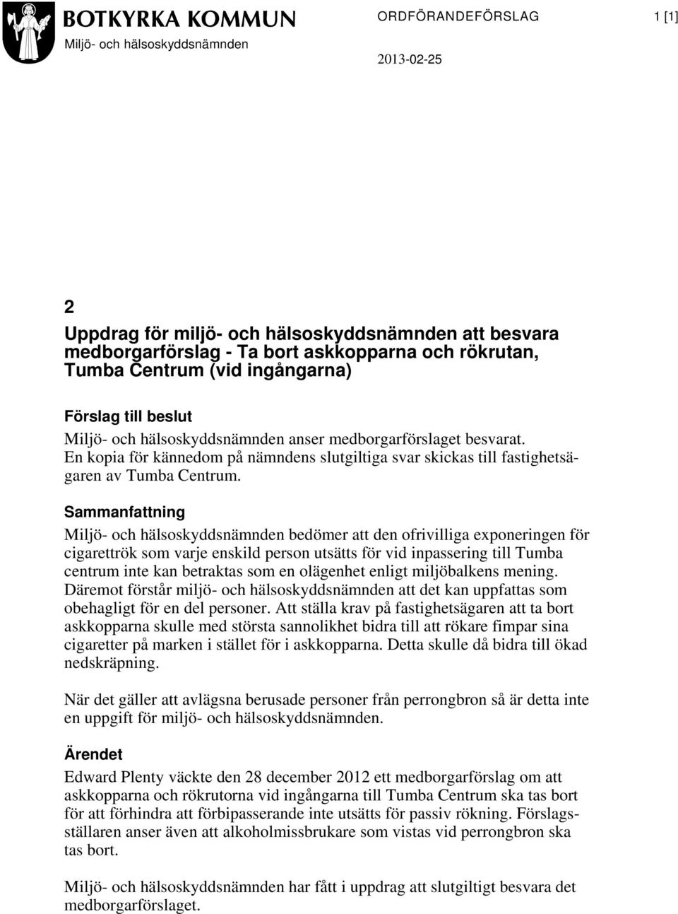 Sammanfattning Miljö- och hälsoskyddsnämnden bedömer att den ofrivilliga exponeringen för cigarettrök som varje enskild person utsätts för vid inpassering till Tumba centrum inte kan betraktas som en