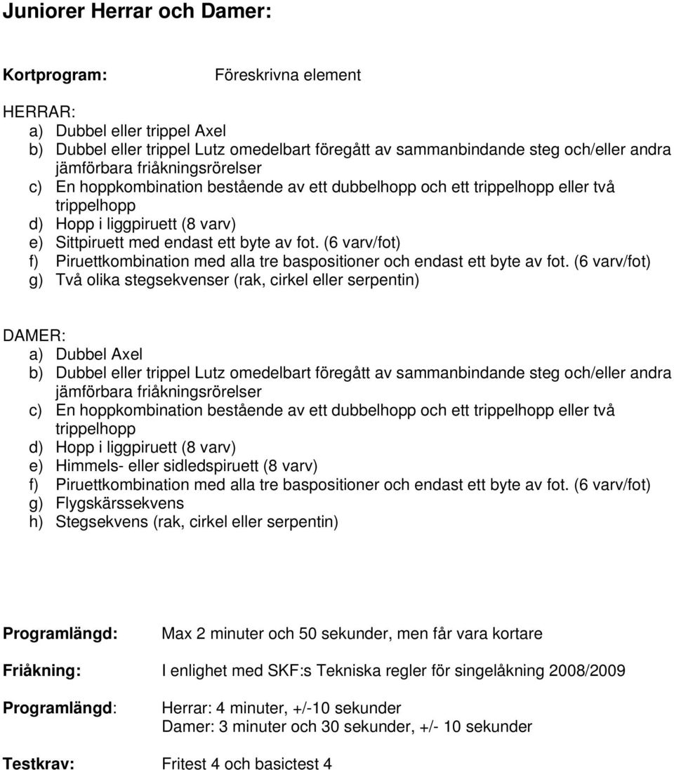 (6 varv/fot) f) Piruettkombination med alla tre baspositioner och endast ett byte av fot.