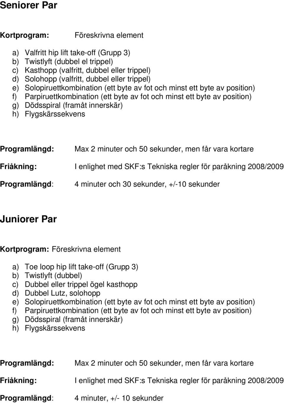 Flygskärssekvens Max 2 minuter och 50 sekunder, men får vara kortare Friåkning: I enlighet med SKF:s Tekniska regler för paråkning 2008/2009 4 minuter och 30 sekunder, +/-10 sekunder Juniorer Par