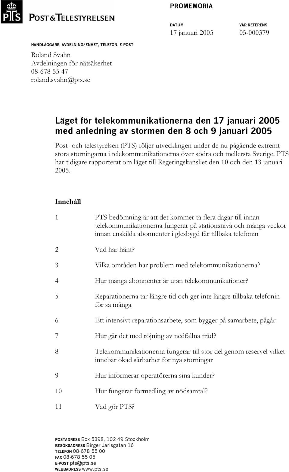 störningarna i telekommunikationerna över södra och mellersta Sverige. PTS har tidigare rapporterat om läget till Regeringskansliet den 10 och den 13 januari 2005.