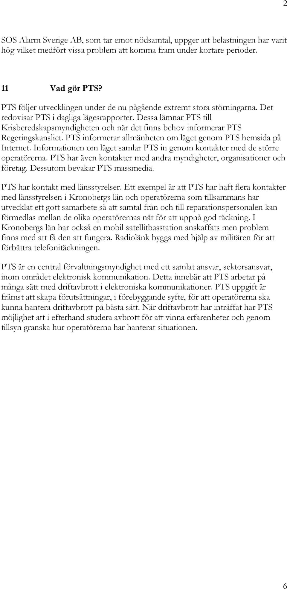 Dessa lämnar PTS till Krisberedskapsmyndigheten och när det finns behov informerar PTS Regeringskansliet. PTS informerar allmänheten om läget genom PTS hemsida på Internet.