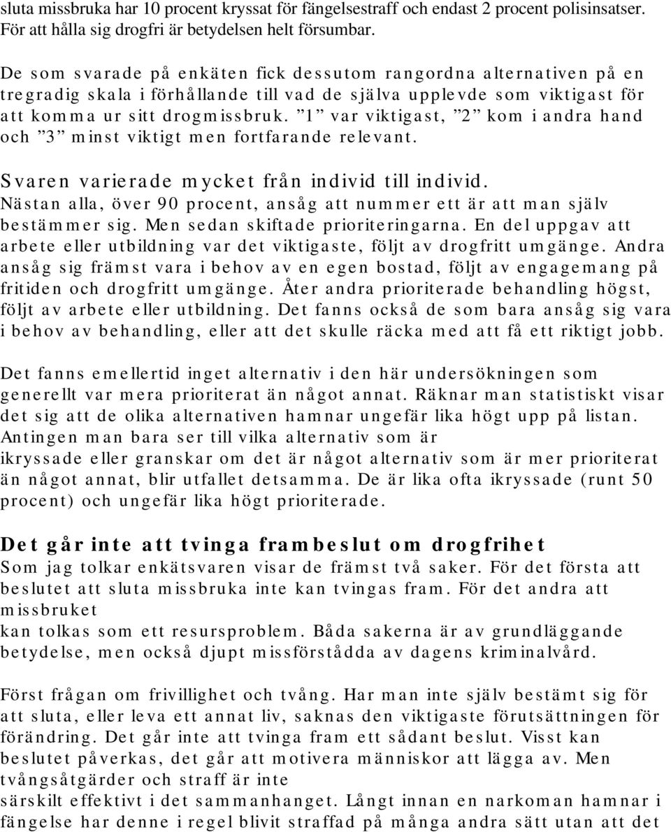 1 var viktigast, 2 kom i andra hand och 3 minst viktigt men fortfarande relevant. Svaren varierade mycket från individ till individ.