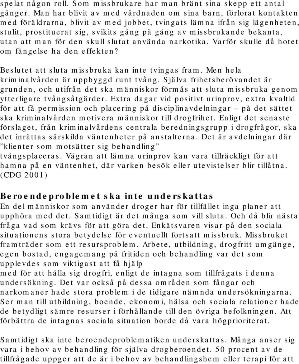 missbrukande bekanta, utan att man för den skull slutat använda narkotika. Varför skulle då hotet om fängelse ha den effekten? Beslutet att sluta missbruka kan inte tvingas fram.