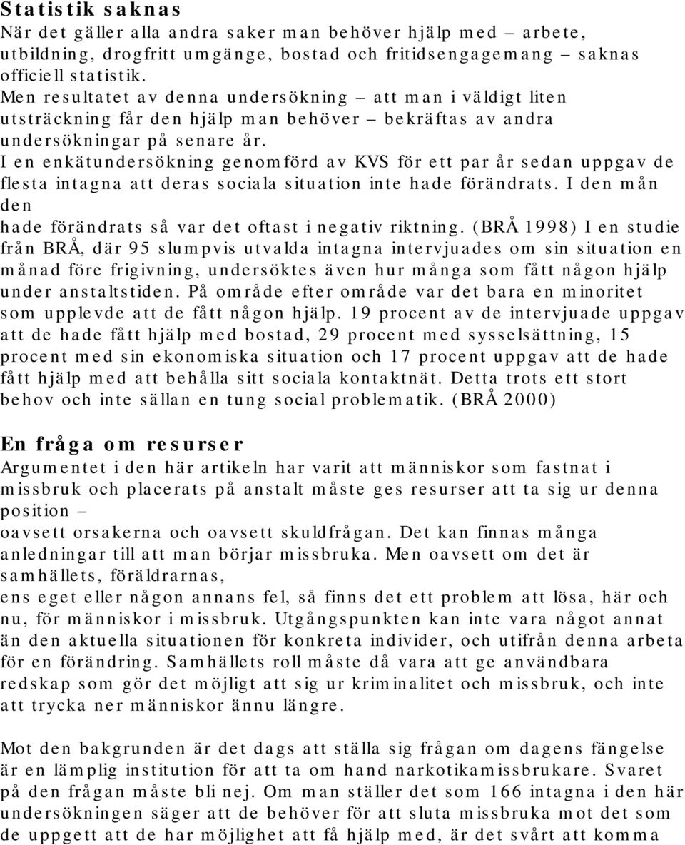 I en enkätundersökning genomförd av KVS för ett par år sedan uppgav de flesta intagna att deras sociala situation inte hade förändrats.