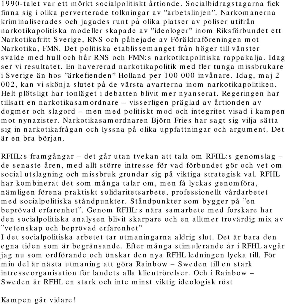Föräldraföreningen mot Narkotika, FMN. Det politiska etablissemanget från höger till vänster svalde med hull och hår RNS och FMN:s narkotikapolitiska rappakalja. Idag ser vi resultatet.
