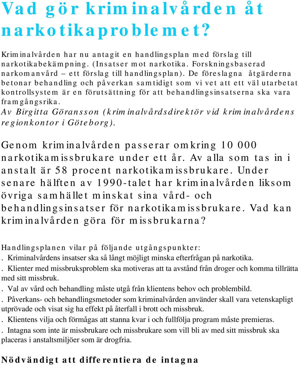 De föreslagna åtgärderna betonar behandling och påverkan samtidigt som vi vet att ett väl utarbetat kontrollsystem är en förutsättning för att behandlingsinsatserna ska vara framgångsrika.