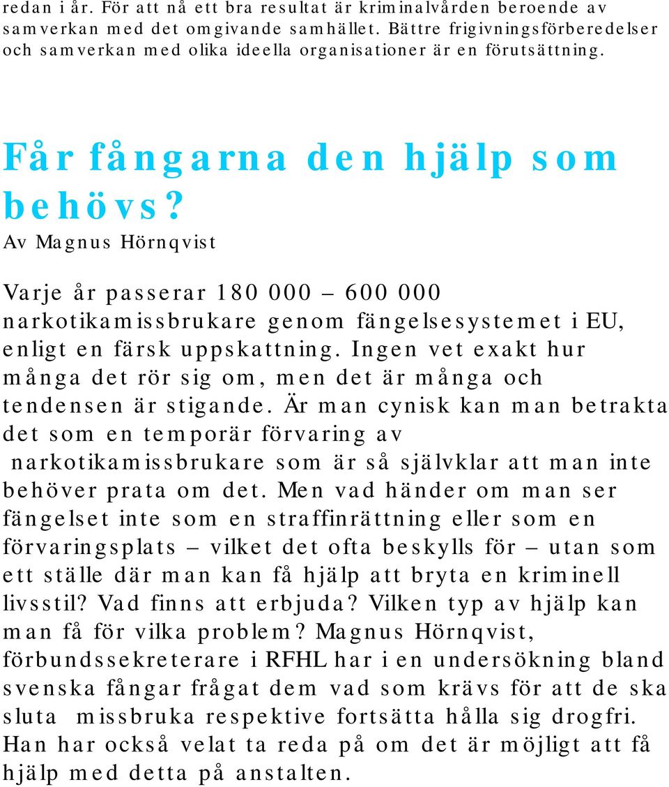 Av Magnus Hörnqvist Varje år passerar 180 000 600 000 narkotikamissbrukare genom fängelsesystemet i EU, enligt en färsk uppskattning.