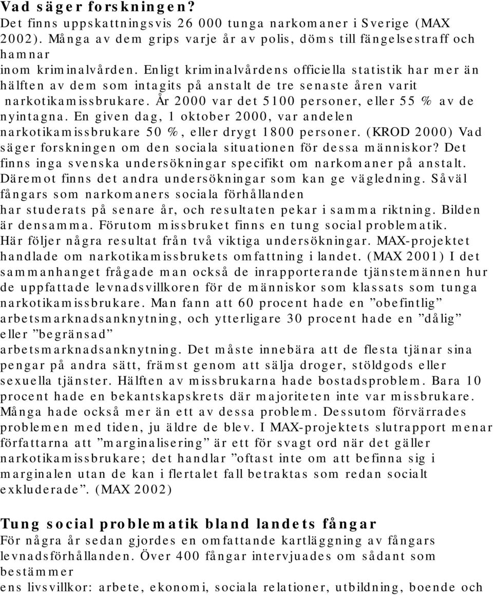 En given dag, 1 oktober 2000, var andelen narkotikamissbrukare 50 %, eller drygt 1800 personer. (KROD 2000) Vad säger forskningen om den sociala situationen för dessa människor?