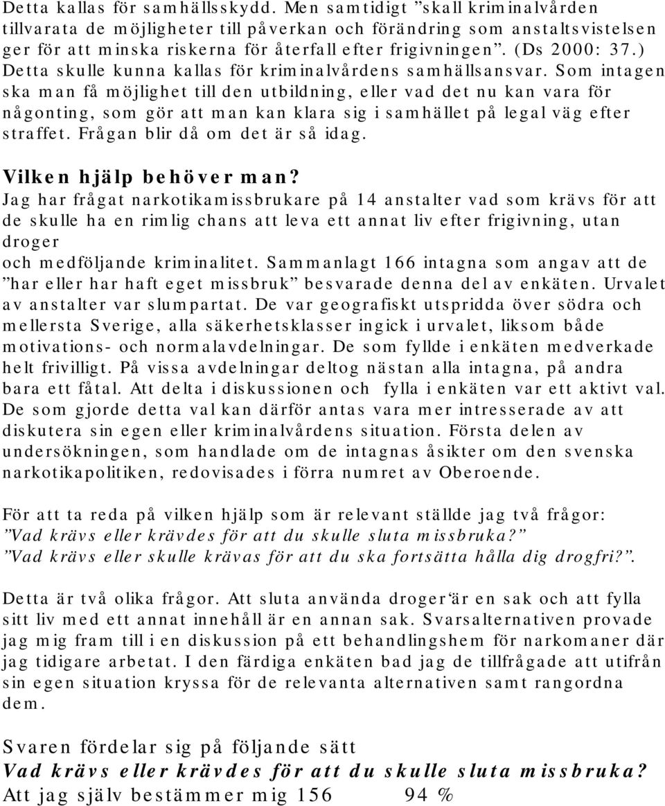 ) Detta skulle kunna kallas för kriminalvårdens samhällsansvar.