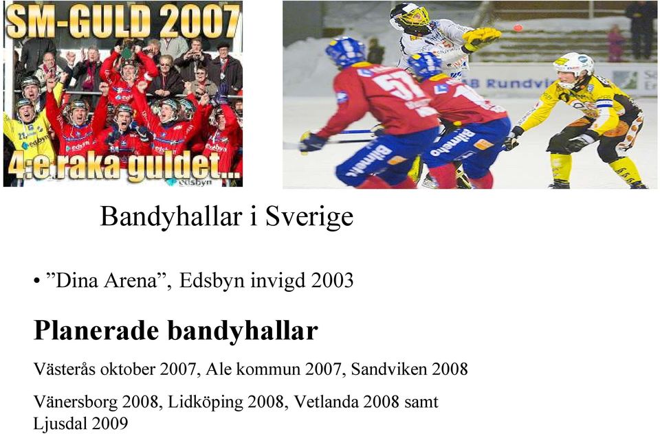 2007, Ale kommun 2007, Sandviken 2008 Vänersborg