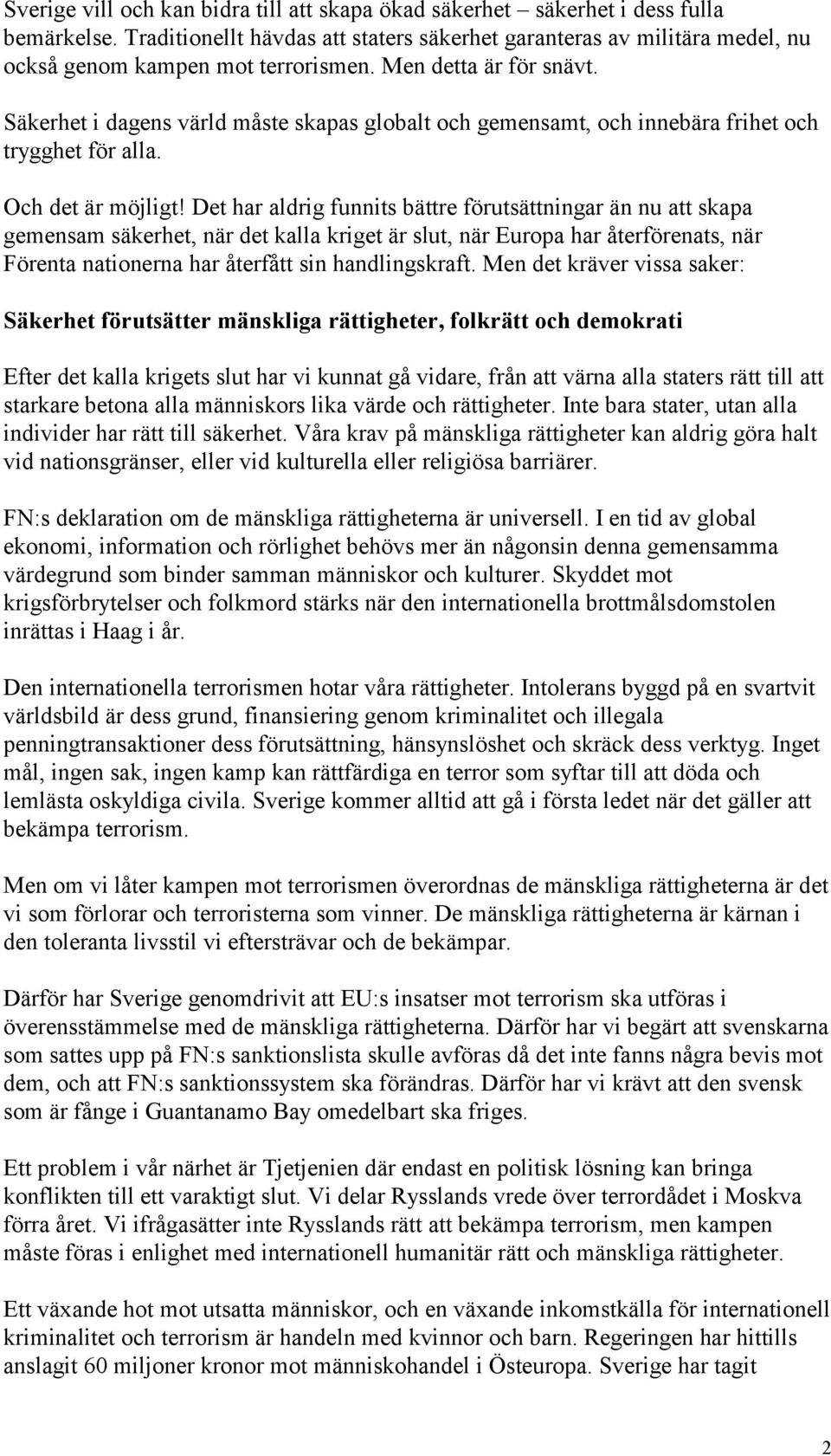 Det har aldrig funnits bättre förutsättningar än nu att skapa gemensam säkerhet, när det kalla kriget är slut, när Europa har återförenats, när Förenta nationerna har återfått sin handlingskraft.
