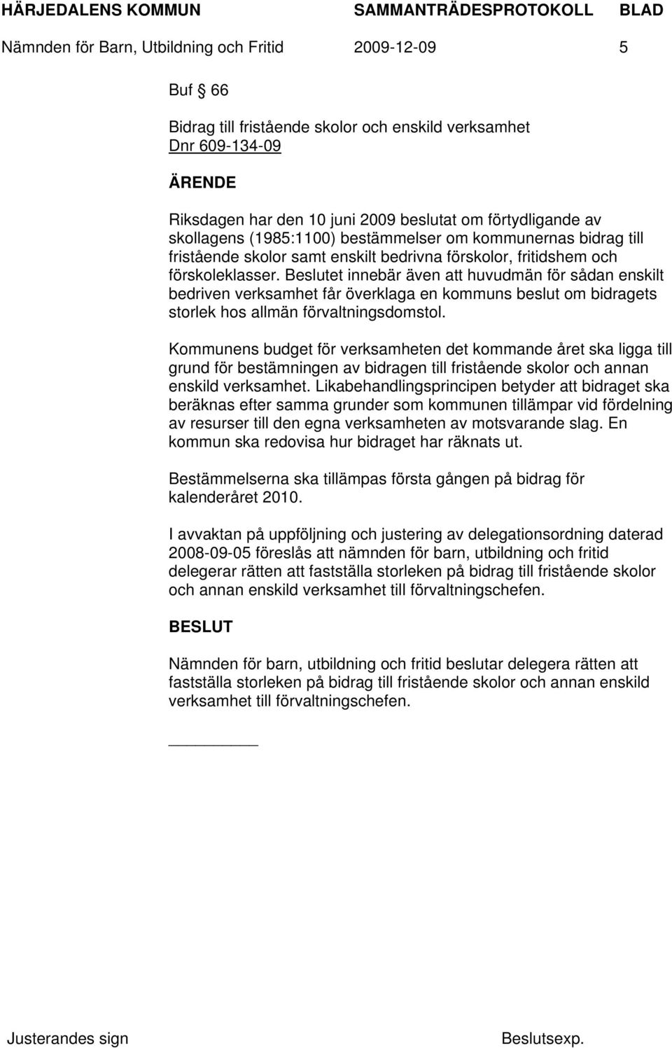 Beslutet innebär även att huvudmän för sådan enskilt bedriven verksamhet får överklaga en kommuns beslut om bidragets storlek hos allmän förvaltningsdomstol.