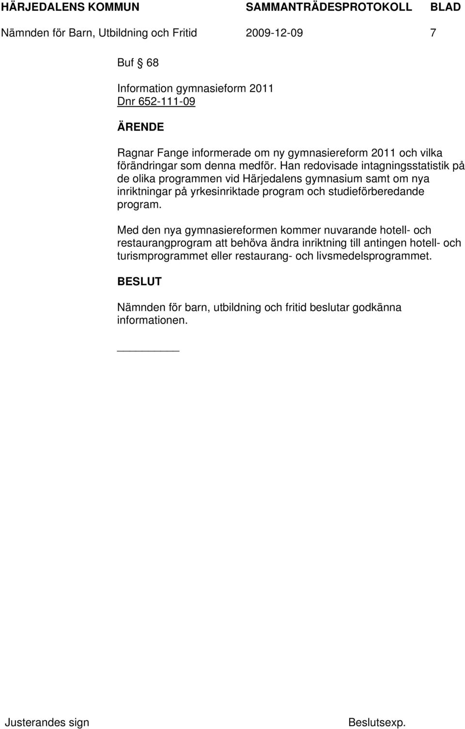 Han redovisade intagningsstatistik på de olika programmen vid Härjedalens gymnasium samt om nya inriktningar på yrkesinriktade program och