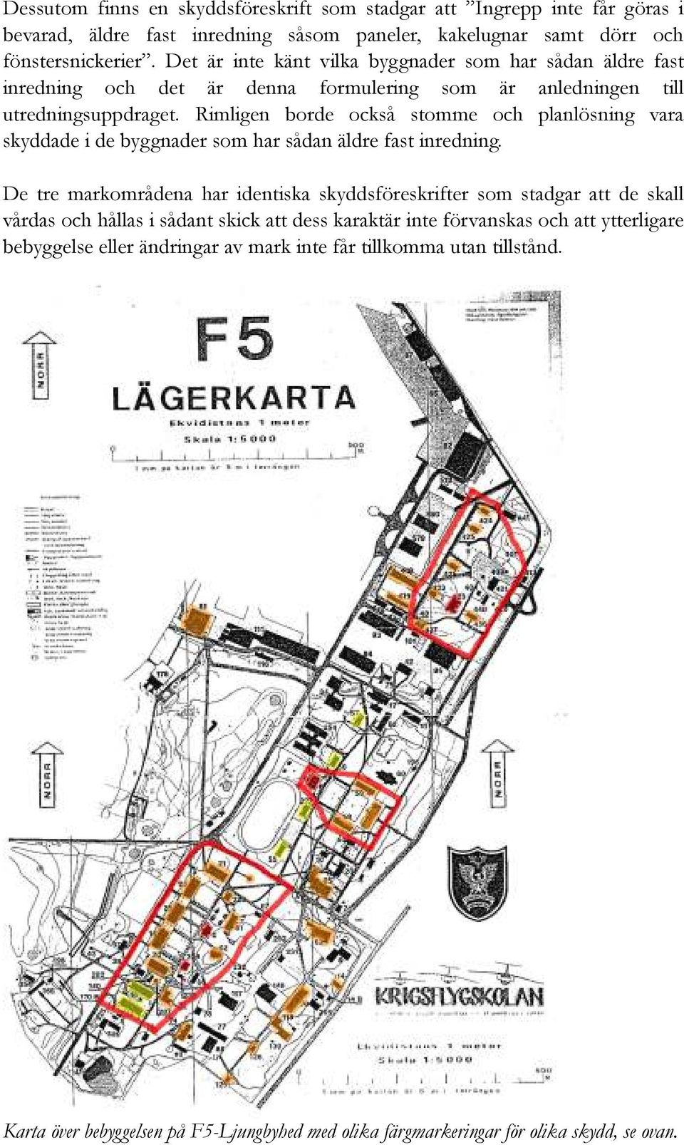 Rimligen borde också stomme och planlösning vara skyddade i de byggnader som har sådan äldre fast inredning.