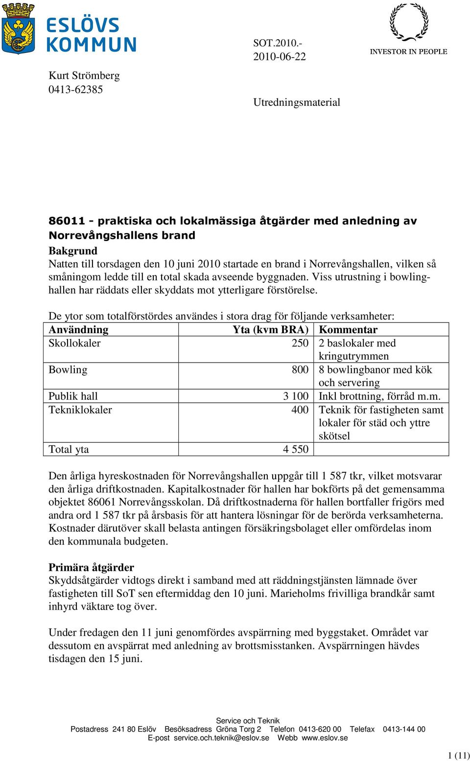 Norrevångshallen, vilken så småningom ledde till en total skada avseende byggnaden. Viss utrustning i bowlinghallen har räddats eller skyddats mot ytterligare förstörelse.