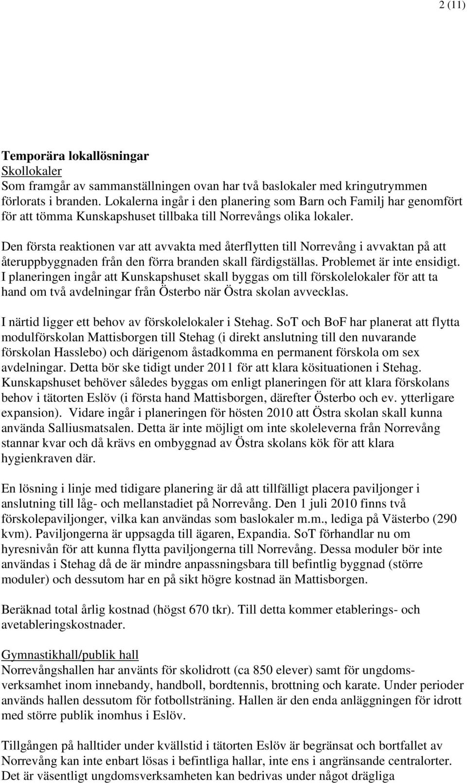 Den första reaktionen var att avvakta med återflytten till Norrevång i avvaktan på att återuppbyggnaden från den förra branden skall färdigställas. Problemet är inte ensidigt.