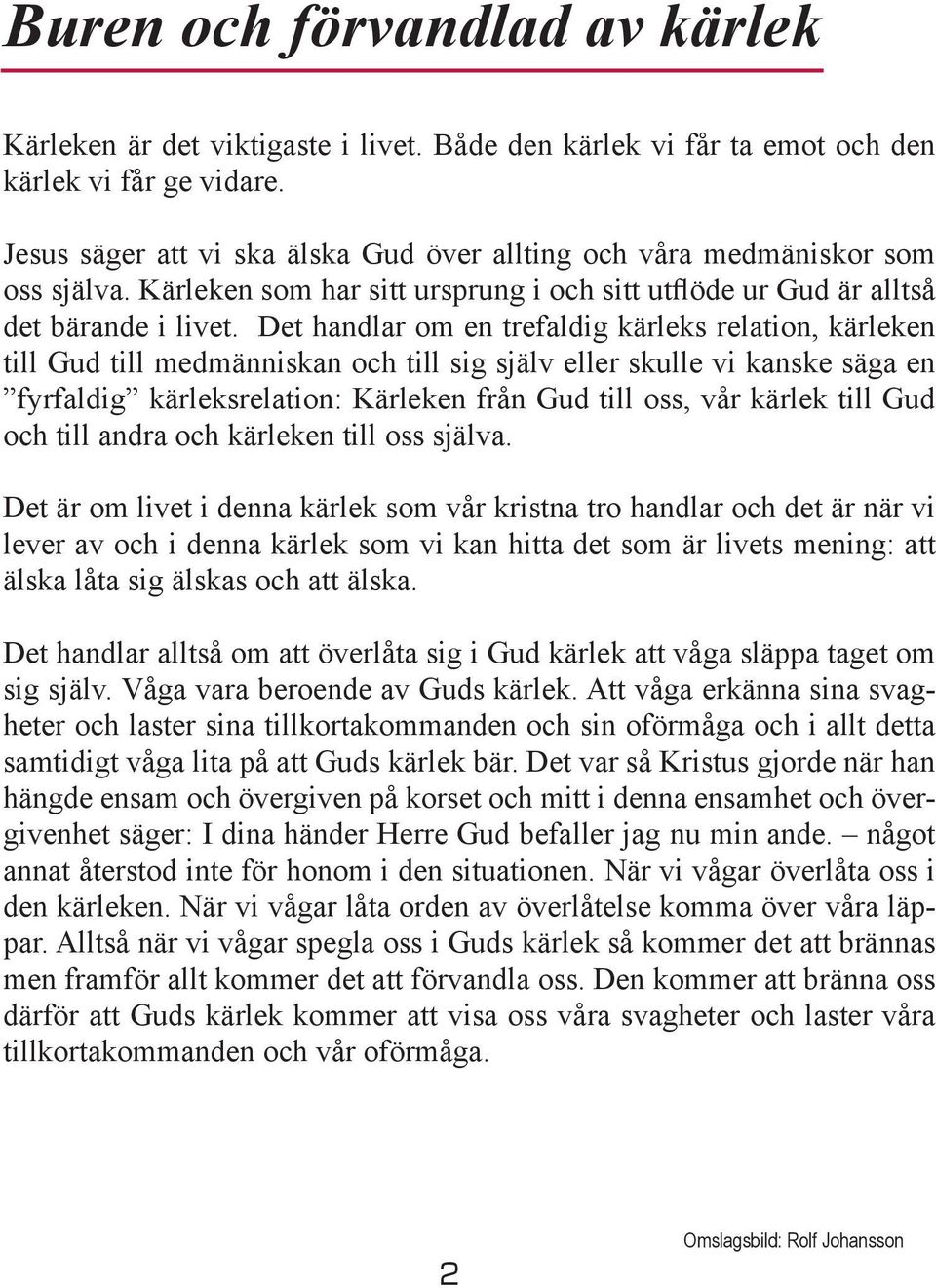 Det handlar om en trefaldig kärleks relation, kärleken till Gud till medmänniskan och till sig själv eller skulle vi kanske säga en fyrfaldig kärleksrelation: Kärleken från Gud till oss, vår kärlek