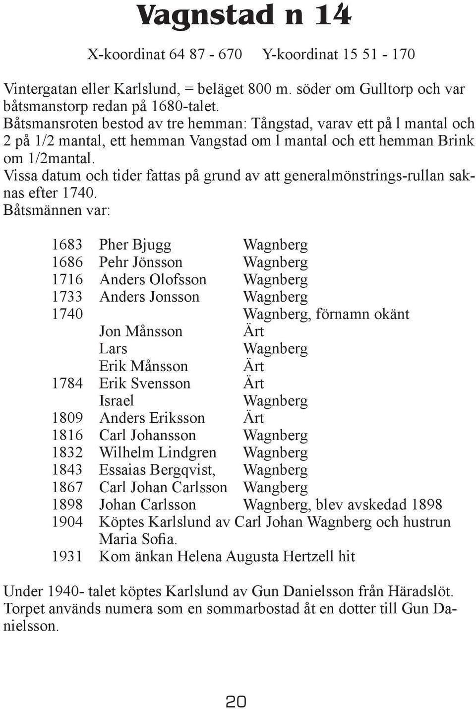 Vissa datum och tider fattas på grund av att generalmönstrings-rullan saknas efter 1740.