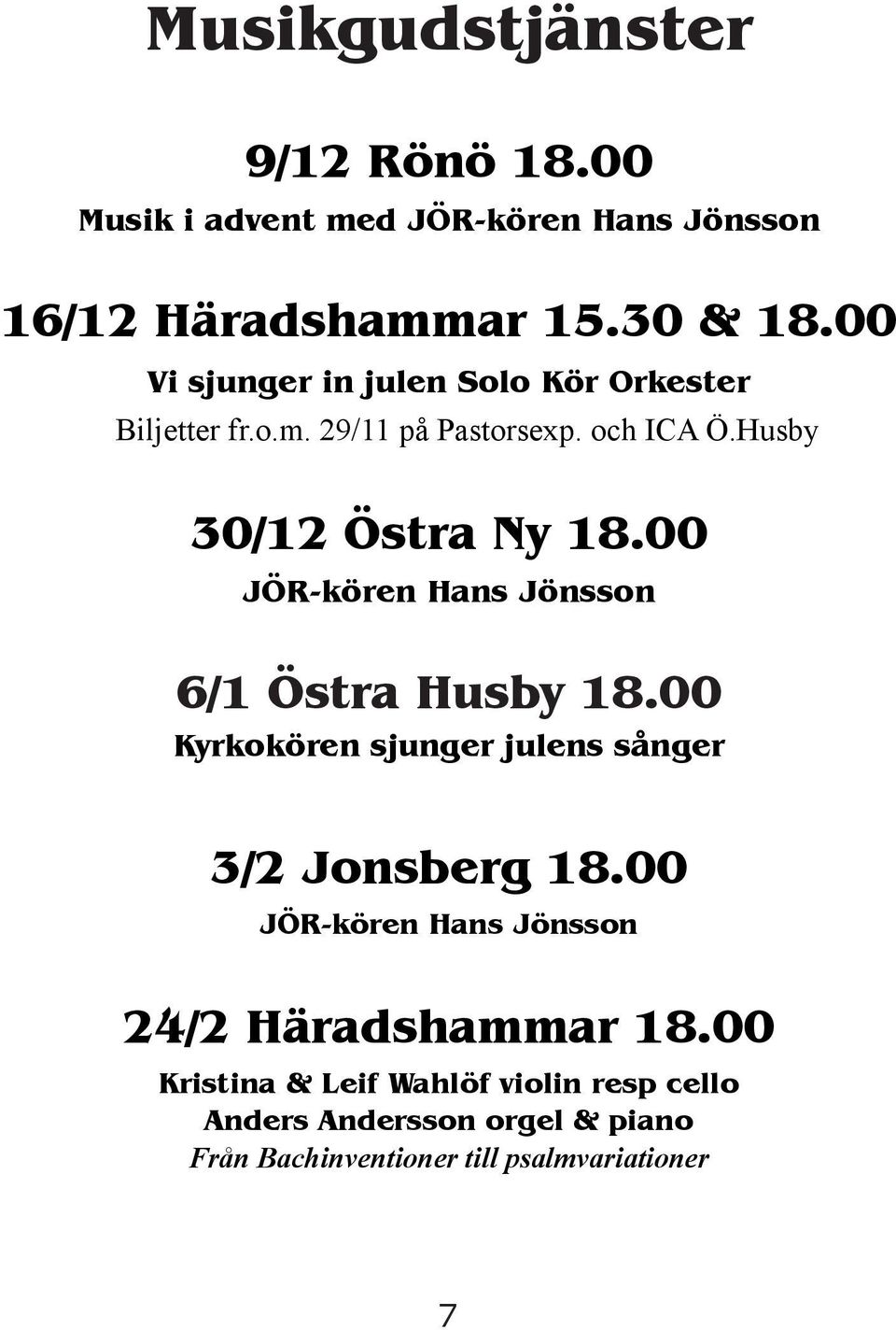 00 JÖR-kören Hans Jönsson 6/1 Östra Husby 18.00 Kyrkokören sjunger julens sånger 3/2 Jonsberg 18.