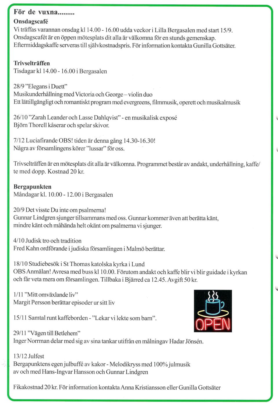 00iBergasalen 28/9"Elegansi Duett" MusikunderhållningmedVictoriaochGeorge- violinduo Ettlättillgängligtochromantisktprogrammedevergreens,filmmusik,operettochmusikalmusik 26/1O"Zarah Leander och Lasse