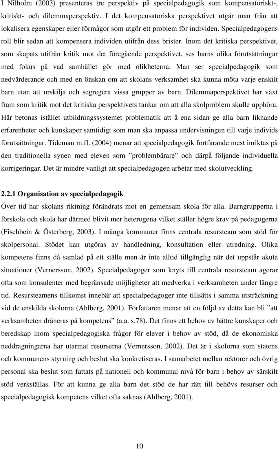 Specialpedagogens roll blir sedan att kompensera individen utifrån dess brister.