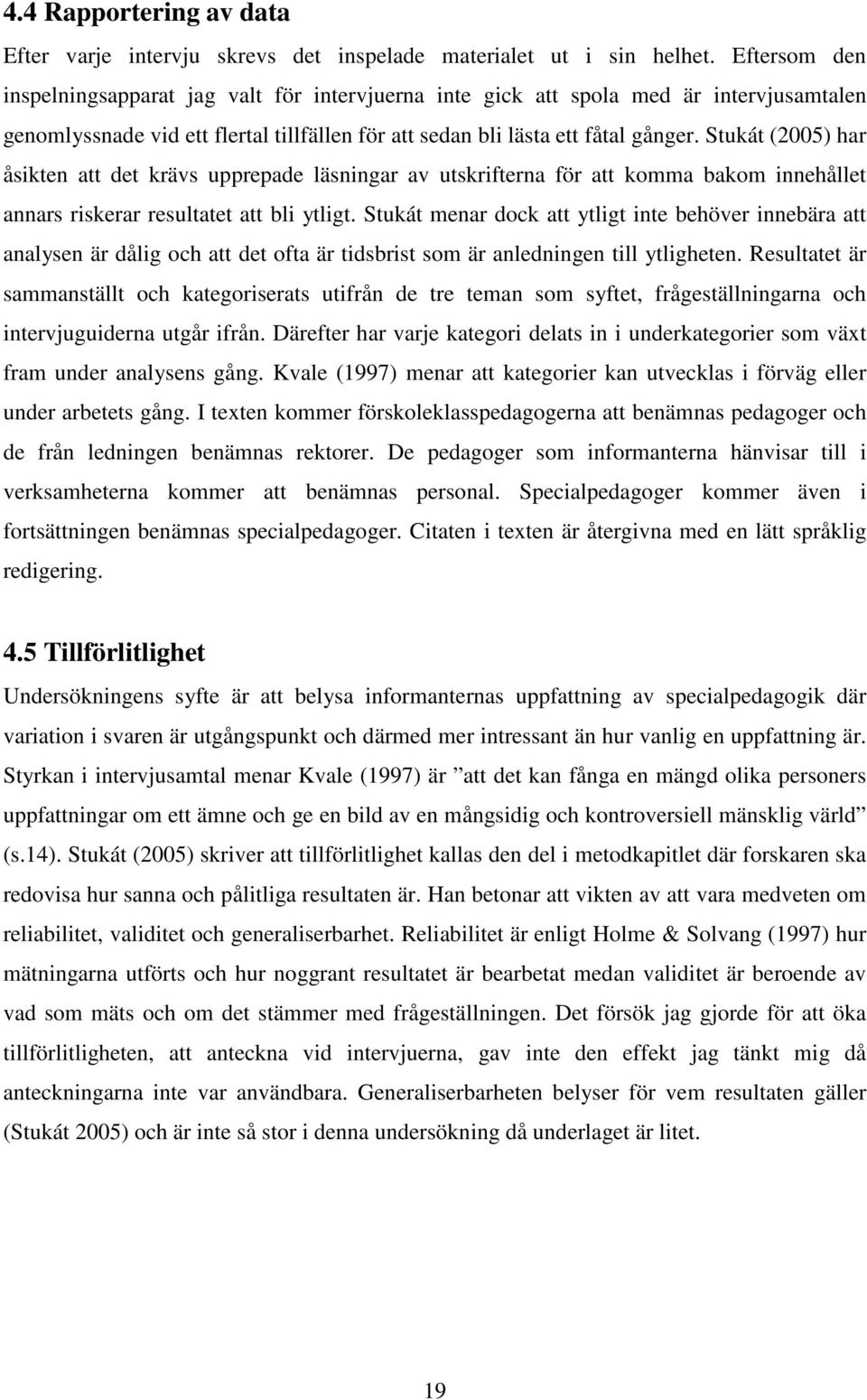 Stukát (2005) har åsikten att det krävs upprepade läsningar av utskrifterna för att komma bakom innehållet annars riskerar resultatet att bli ytligt.