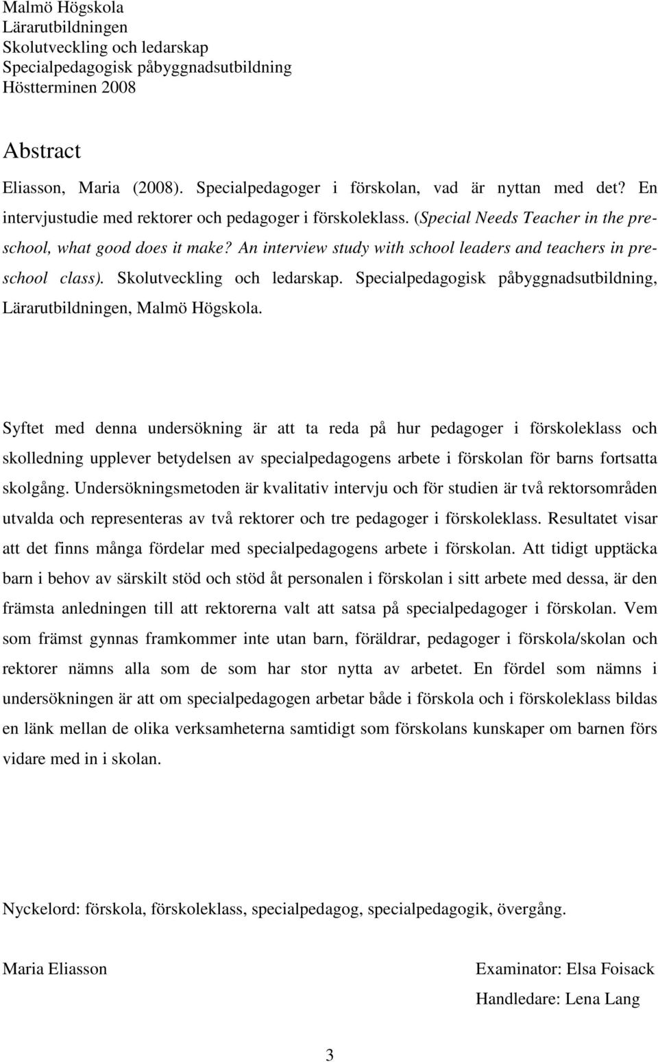 An interview study with school leaders and teachers in preschool class). Skolutveckling och ledarskap. Specialpedagogisk påbyggnadsutbildning, Lärarutbildningen, Malmö Högskola.