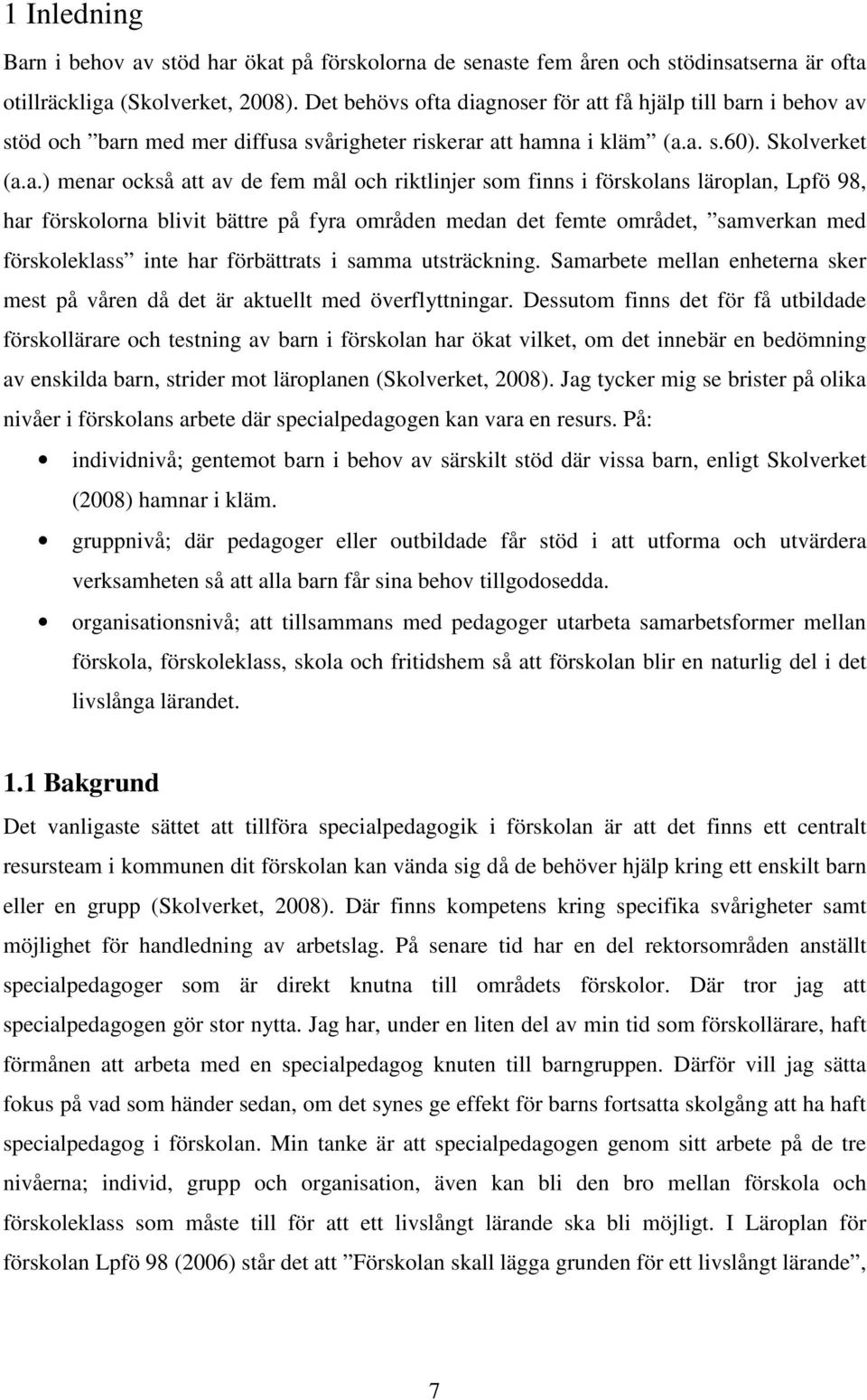 diagnoser för att få hjälp till barn i behov av stöd och barn med mer diffusa svårigheter riskerar att hamna i kläm (a.a. s.60). Skolverket (a.a.) menar också att av de fem mål och riktlinjer som