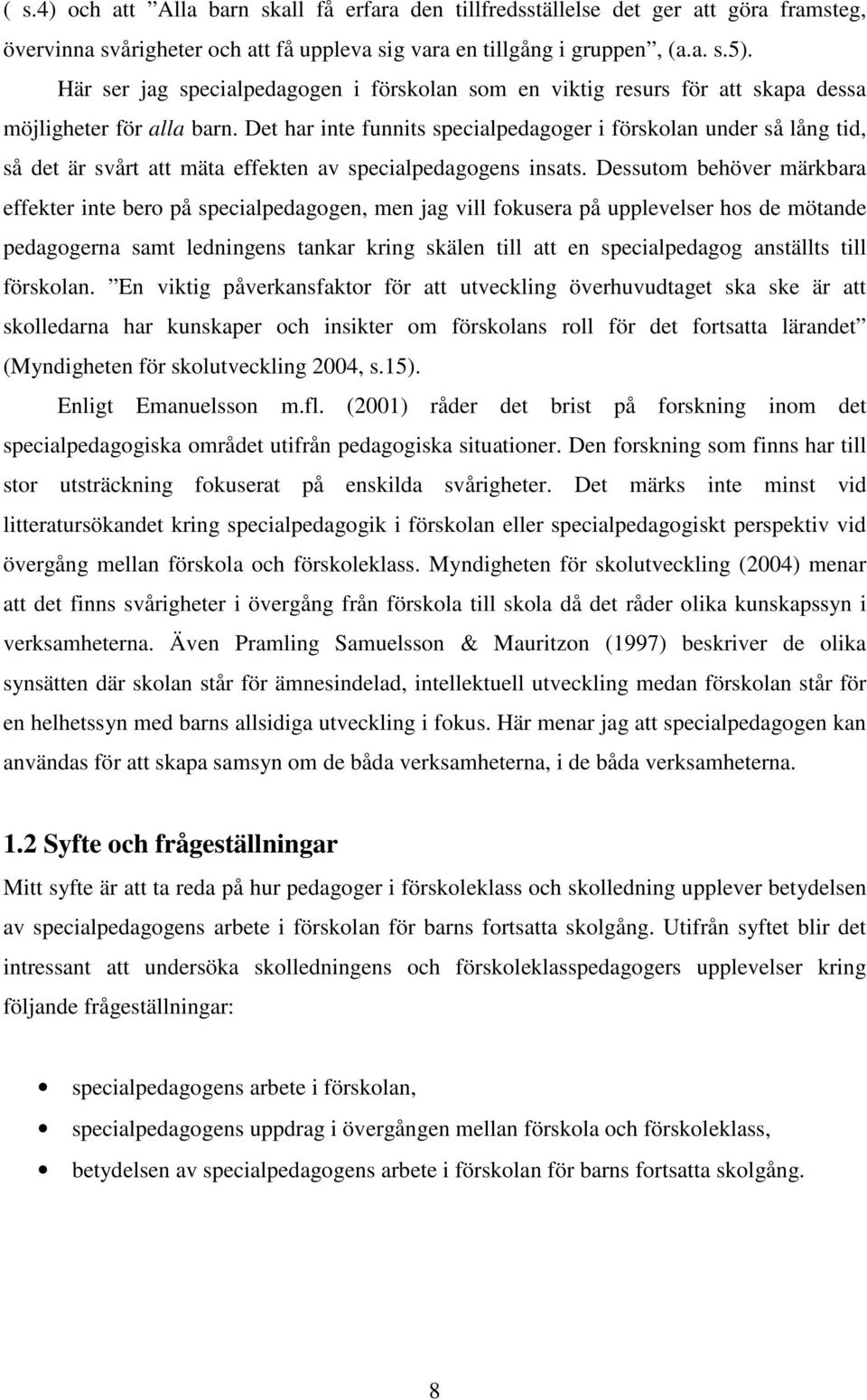 Det har inte funnits specialpedagoger i förskolan under så lång tid, så det är svårt att mäta effekten av specialpedagogens insats.