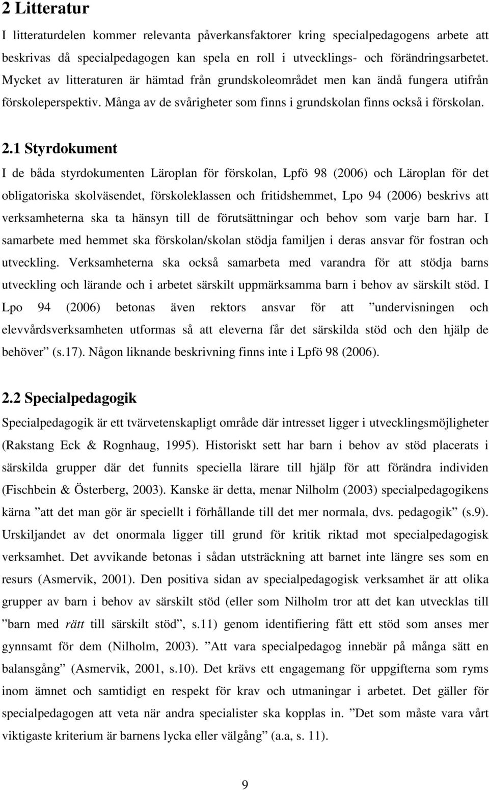 1 Styrdokument I de båda styrdokumenten Läroplan för förskolan, Lpfö 98 (2006) och Läroplan för det obligatoriska skolväsendet, förskoleklassen och fritidshemmet, Lpo 94 (2006) beskrivs att