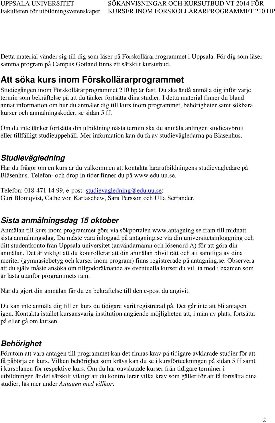 I detta material finner du bland annat information om hur du anmäler dig till kurs inom programmet, behörigheter samt sökbara kurser och anmälningskoder, se sidan 5 ff.