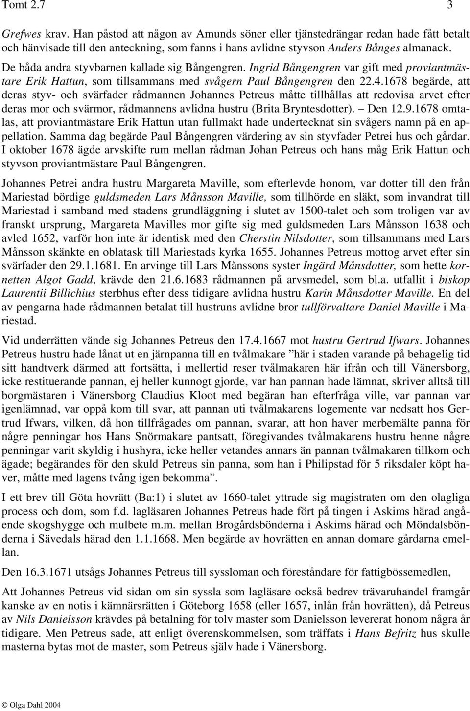 1678 begärde, att deras styv- och svärfader rådmannen Johannes Petreus måtte tillhållas att redovisa arvet efter deras mor och svärmor, rådmannens avlidna hustru (Brita Bryntesdotter). Den 12.9.