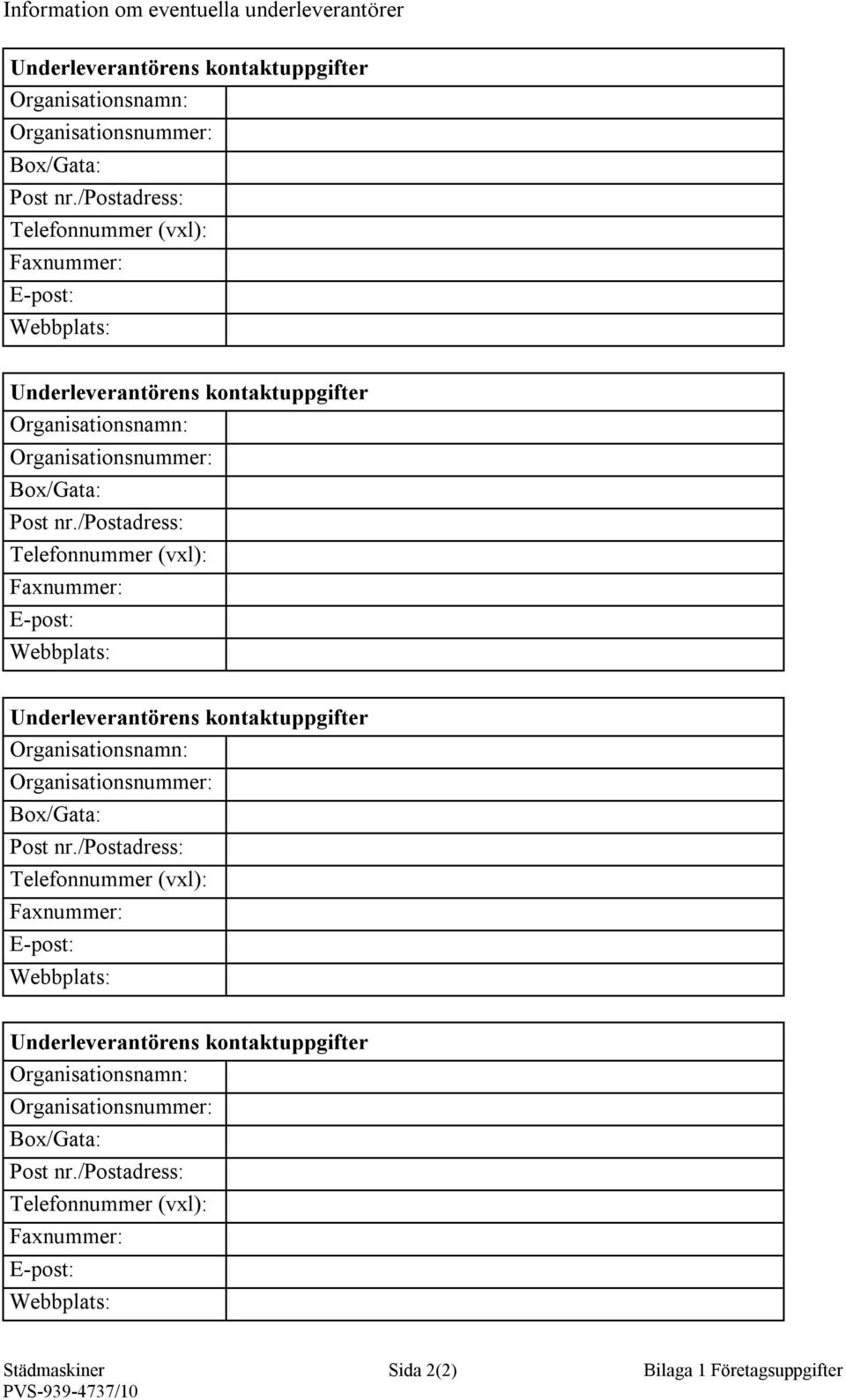 /postadress: Telefonnummer (vxl): Faxnummer: E-post: Webbplats: Städmaskiner Sida 2(2) Bilaga 1 Företagsuppgifter