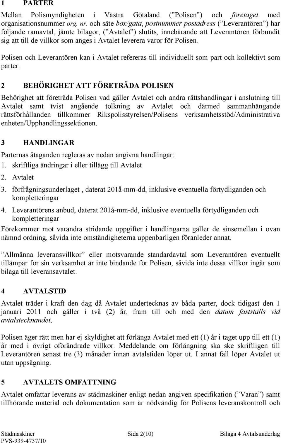 leverera varor för Polisen. Polisen och Leverantören kan i Avtalet refereras till individuellt som part och kollektivt som parter.