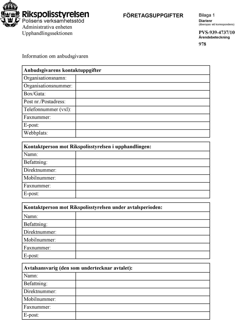 /postadress: Telefonnummer (vxl): Faxnummer: E-post: Webbplats: Kontaktperson mot Rikspolisstyrelsen i upphandlingen: Namn: Befattning: Direktnummer: Mobilnummer: