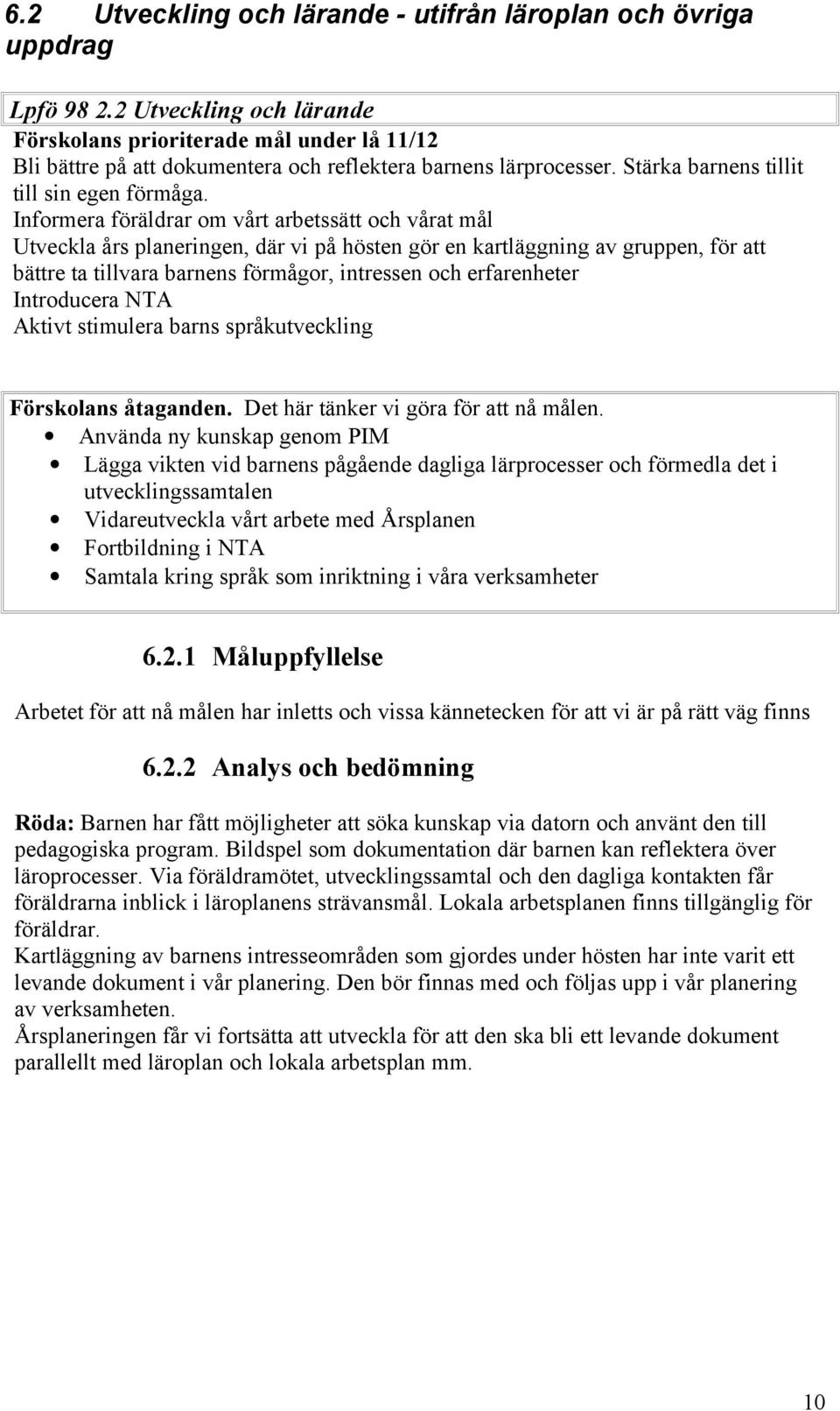 Informera föräldrar om vårt arbetssätt och vårat mål Utveckla års planeringen, där vi på hösten gör en kartläggning av gruppen, för att bättre ta tillvara barnens förmågor, intressen och erfarenheter