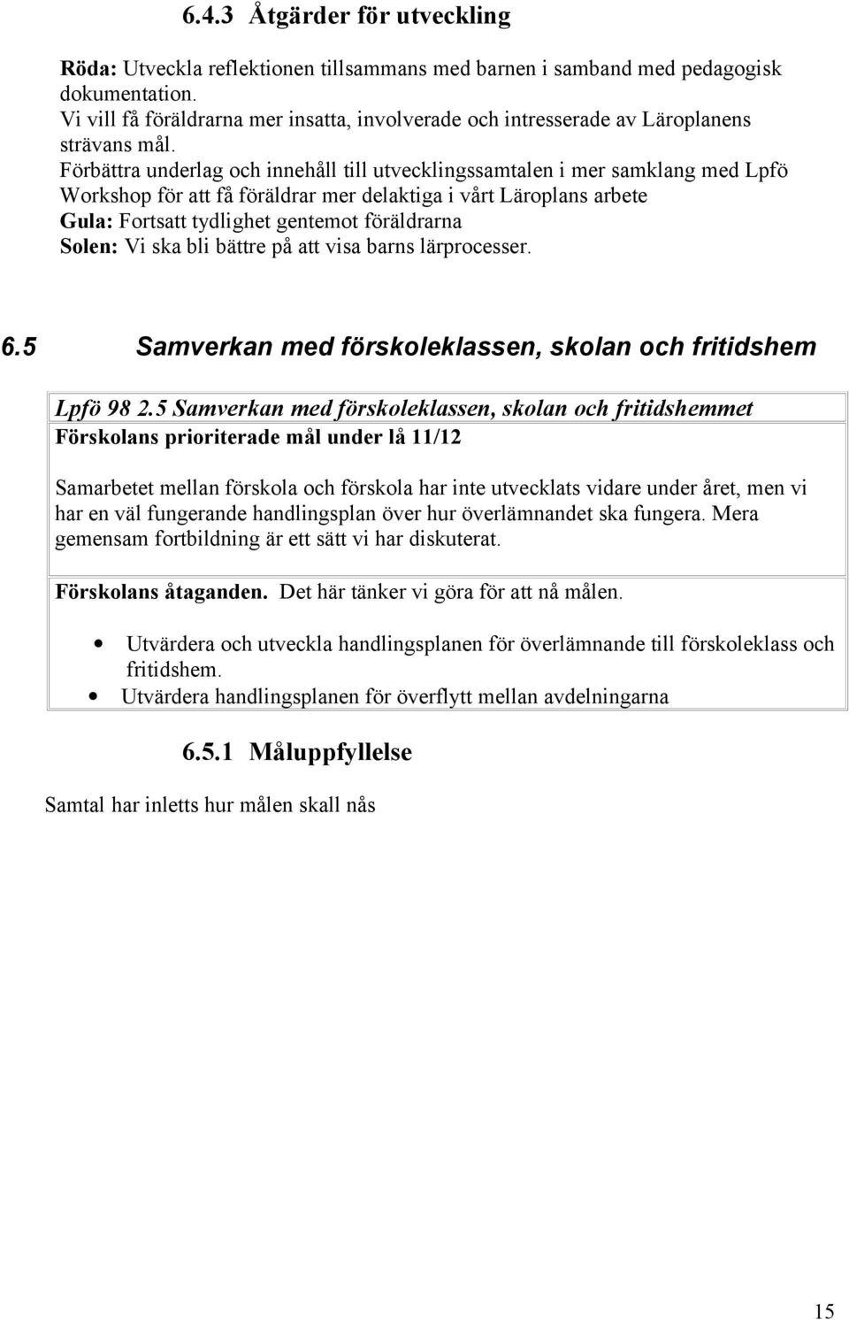 Förbättra underlag och innehåll till utvecklingssamtalen i mer samklang med Lpfö Workshop för att få föräldrar mer delaktiga i vårt Läroplans arbete Gula: Fortsatt tydlighet gentemot föräldrarna