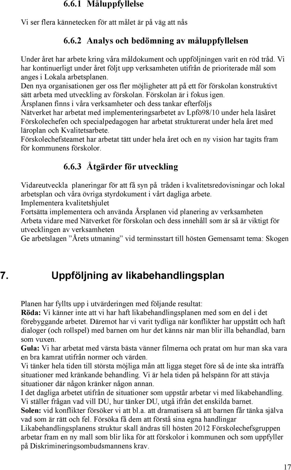 Den nya organisationen ger oss fler möjligheter att på ett för förskolan konstruktivt sätt arbeta med utveckling av förskolan. Förskolan är i fokus igen.