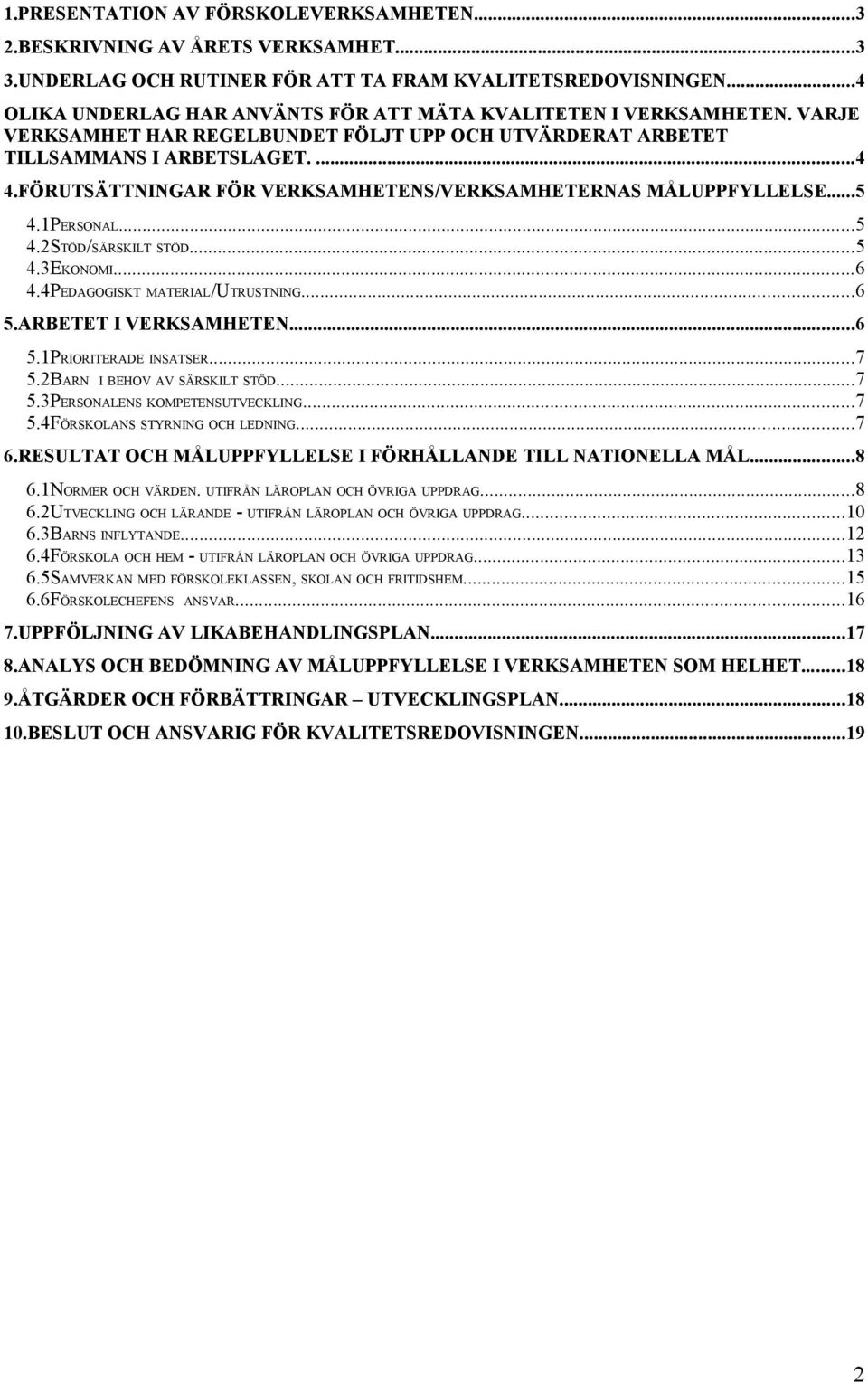 FÖRUTSÄTTNINGAR FÖR VERKSAMHETENS/VERKSAMHETERNAS MÅLUPPFYLLELSE...5 4.1PERSONAL...5 4.2STÖD/SÄRSKILT STÖD...5 4.3EKONOMI...6 4.4PEDAGOGISKT MATERIAL/UTRUSTNING...6 5.ARBETET I VERKSAMHETEN...6 5.1PRIORITERADE INSATSER.