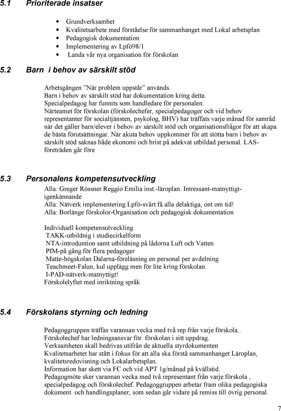 Specialpedagog har funnits som handledare för personalen.