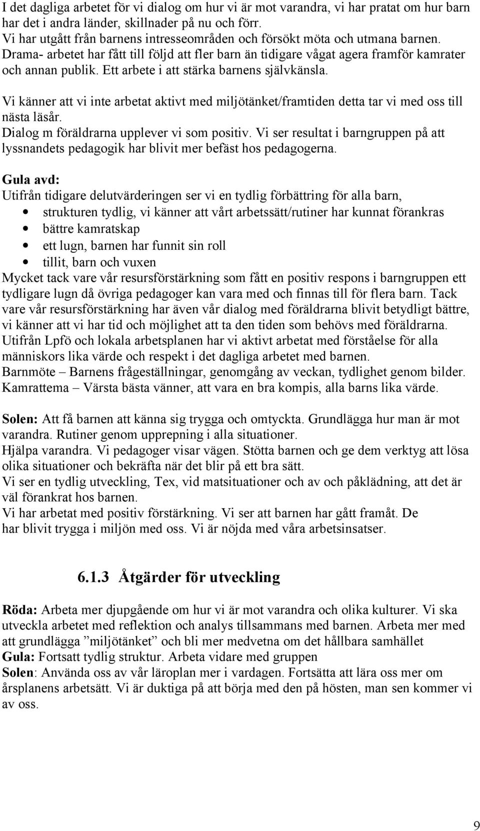 Ett arbete i att stärka barnens självkänsla. Vi känner att vi inte arbetat aktivt med miljötänket/framtiden detta tar vi med oss till nästa läsår. Dialog m föräldrarna upplever vi som positiv.