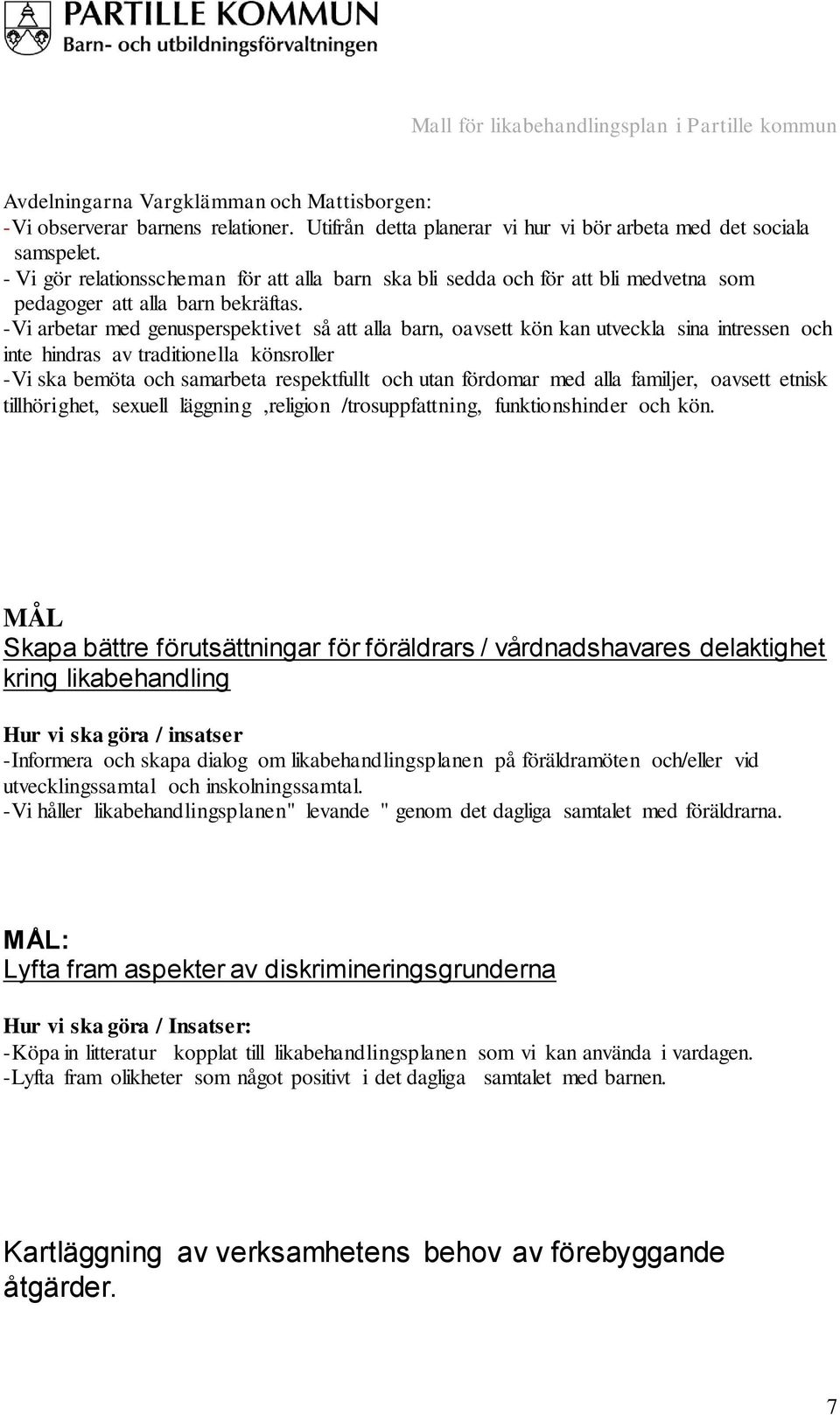 -Vi arbetar med genusperspektivet så att alla barn, oavsett kön kan utveckla sina intressen och inte hindras av traditionella könsroller -Vi ska bemöta och samarbeta respektfullt och utan fördomar