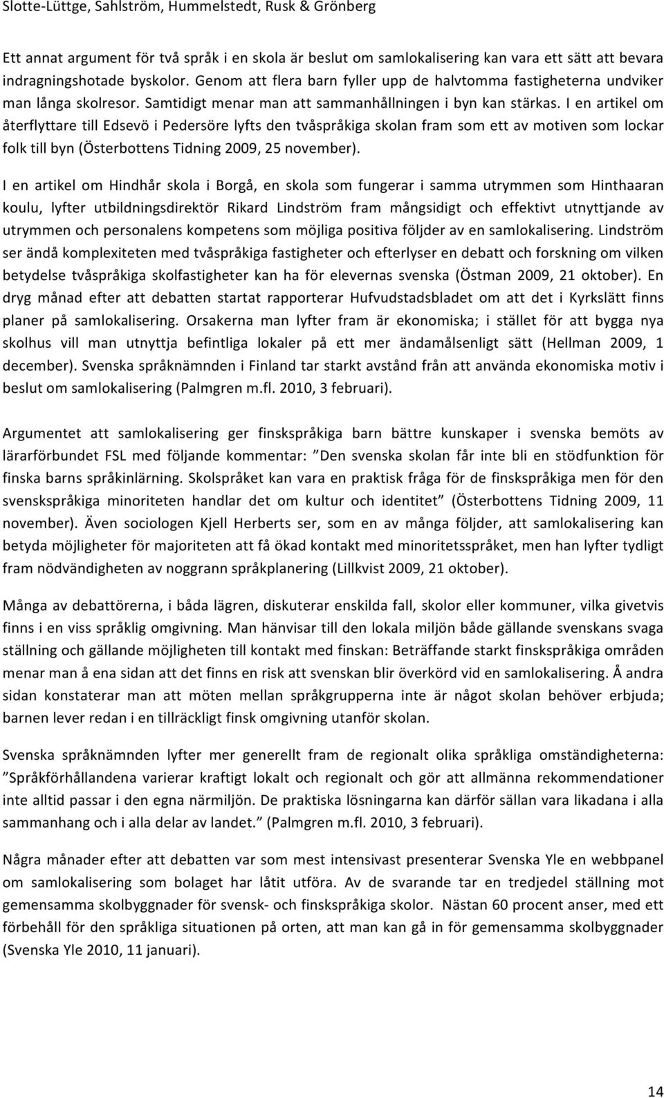 I en artikel om återflyttare till Edsevö i Pedersöre lyfts den tvåspråkiga skolan fram som ett av motiven som lockar folk till byn (Österbottens Tidning 2009, 25 november).