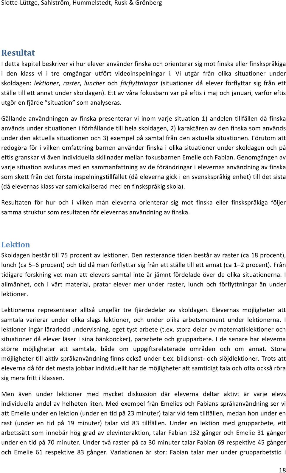 Vi utgår från olika situationer under skoldagen: lektioner, raster, luncher och förflyttningar (situationer då elever förflyttar sig från ett ställe till ett annat under skoldagen).