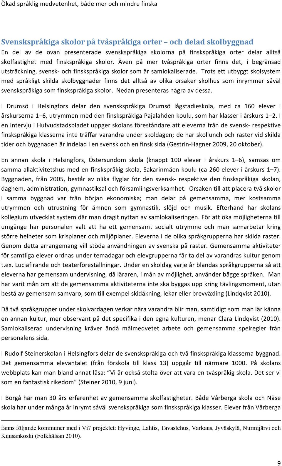 Trots ett utbyggt skolsystem med språkligt skilda skolbyggnader finns det alltså av olika orsaker skolhus som inrymmer såväl svenskspråkiga som finskspråkiga skolor. Nedan presenteras några av dessa.